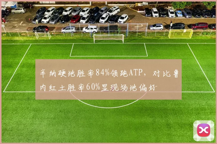 辛纳硬地胜率84%领跑ATP，对比鲁内红土胜率60%显现场地偏好