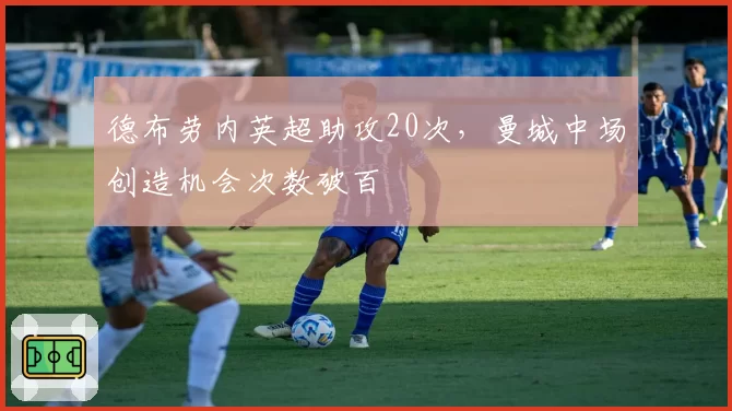 德布劳内英超助攻20次，曼城中场创造机会次数破百