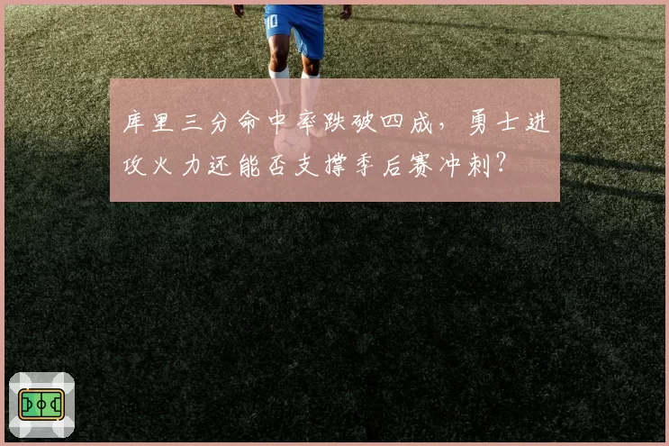 库里三分命中率跌破四成，勇士进攻火力还能否支撑季后赛冲刺？