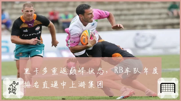 里卡多重返巅峰状态，RB车队年度排名直逼中上游集团